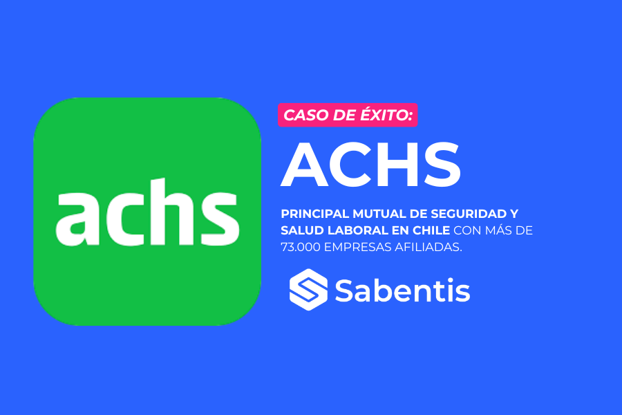 Caso de éxito ACHS con Sabentis — principal mutual de seguridad y salud laboral en Chile